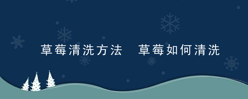 草莓清洗方法 草莓如何清洗